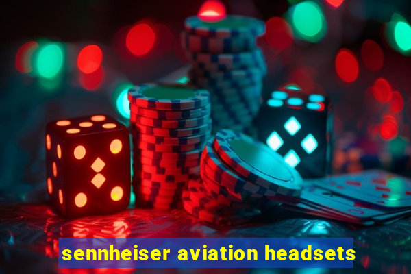 sennheiser aviation headsets